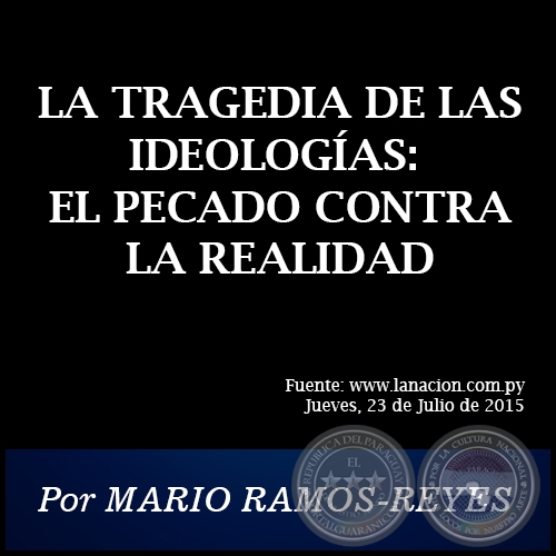 LA TRAGEDIA DE LAS IDEOLOGÍAS: EL PECADO CONTRA LA REALIDAD - Por MARIO RAMOS-REYES - Jueves, 23 de Julio de 2015